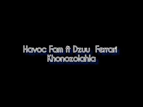 Havoc Fam ft Dzuu Ferrari Khonozolahla