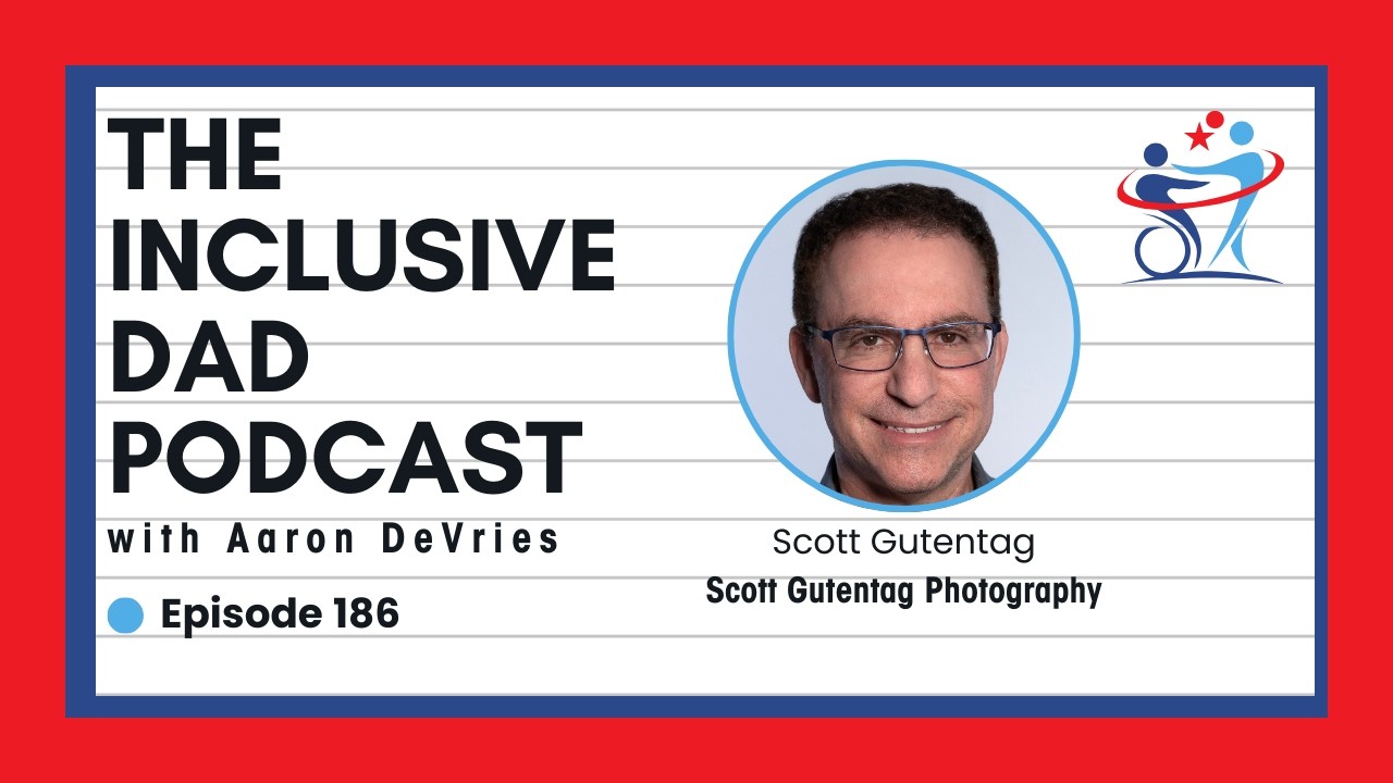 186 - Disability in Focus: Changing How We See Inclusion Through Photography with Scott Gutentag