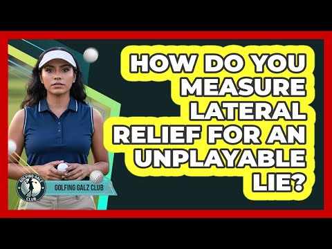 How Do You Measure Lateral Relief For An Unplayable Lie?