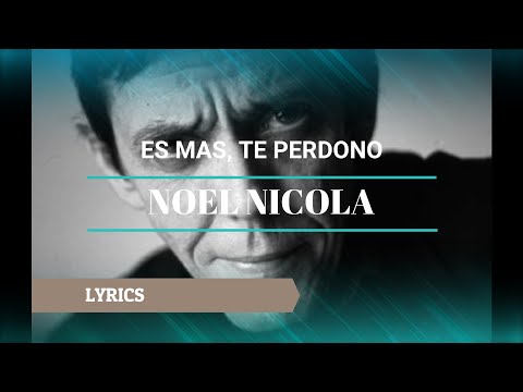 Es Mas, Te Perdono - Noel Nicola - Lyrics