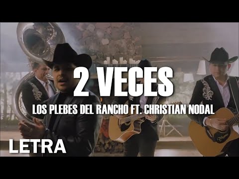 (LETRA) 2 Veces - Los Plebes Del Rancho FT. Christian Nodal