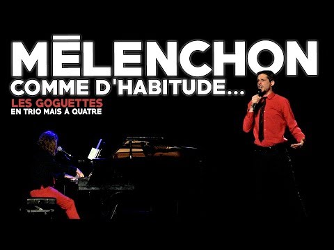 Mélenchon, comme d'habitude - Les Goguettes (en trio mais à quatre)