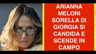 ARIANNA MELONI SORELLA DI GIORGIA SI CANDIDA E SCENDE IN CAMPO