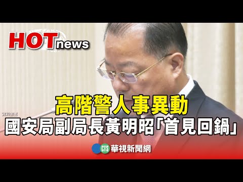 高階警人事異動　國安局副局長黃明昭「首見回鍋」