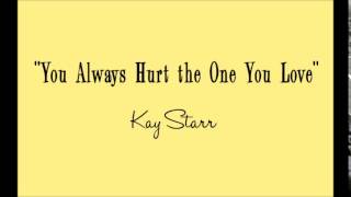 You Always Hurt the One You Love by Kay Starr