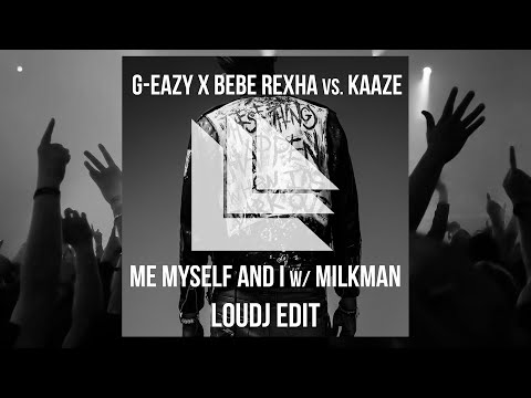 Me Myself & I vs. Milkman (Loudj Mashup) - G-Eazy x Bebe Rexha vs. Kaaze