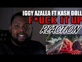 Iggy Azalea ft. Kash Doll - F*ck It Up (Official Music Video) | REACTION VIDEO Iggy Azalea ft. Kash Doll - F*ck It Up (Official Music Video) | REACTION VIDEO