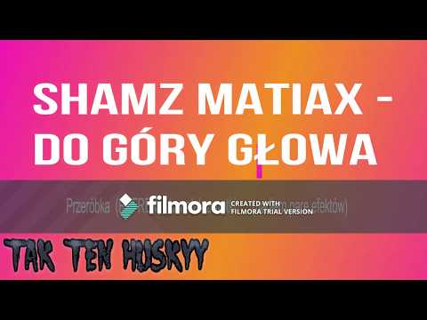 Przeróbka piosenki Shamz Matiax (Prod Friz) - Do góry głowa