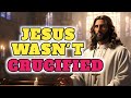 Jesus Was NOT Crucified The Real Story Of Jesus Christ Unveilled