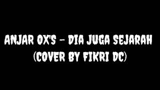 Download lagu ANJAR OX'S - Dia Juga Sejarah (Cover By Fikri Dc) mp3