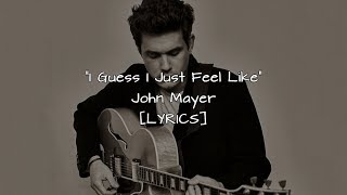 John Mayer - I Guess I Just Feel Like (Lyrics)