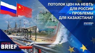 ПОТОЛОК ЦЕН НА НЕФТЬ ДЛЯ РОССИИ – ПРОБЛЕМЫ ДЛЯ КАЗАХСТАНА? 