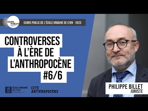, title : 'Controverses à l’ère de l’Anthropocène #6/6 - Philippe Billet - Cours public 2023'