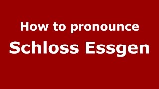 How to pronounce Schloss Essgen