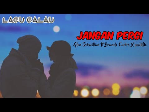 Glen Sebastian ft Brando Carles X yudiMc_Jangan Pergi(Lirik)