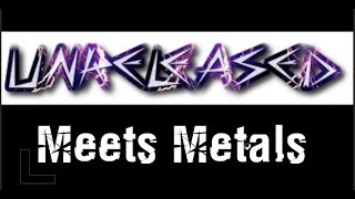 Unreleased Meets Metals