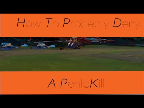 How To Probably Deny A PentaKill