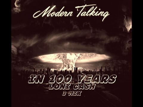Modern Talking - In 100 Years (Loni Cash Reborn Long Remix '16)