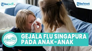 Catat! Gejala Flu Singapura yang Terjadi pada Anak: Muncul Ruam hingga Kelenjar Getah Bening Bengkak