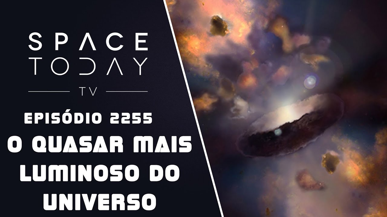 O QUASAR MAIS LUMINOSO DO UNIVERSO | SPACE TODAY TV EP2255