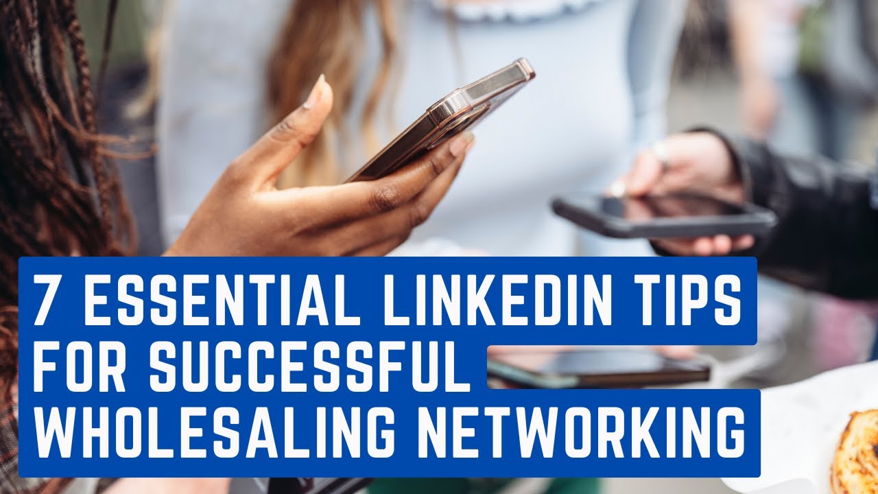 7 Essential LinkedIn Tips for Successful Wholesaling Networking