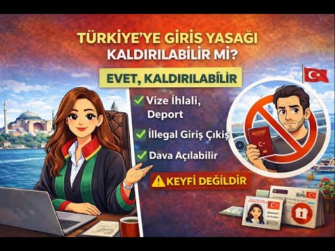 Türkiye'ye Giriş Yasağı Kaldırılabilir Mi? 2026 Güncel Rehber Video