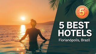 Where to Stay in Florianópolis: 5 Best Hotels for a Dream Vacation