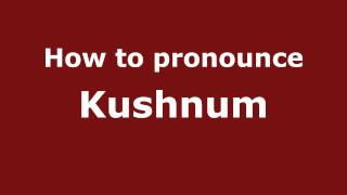 How to pronounce Kushnum