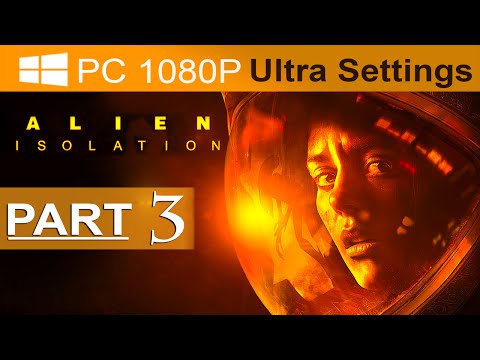 Alien Isolation Walkthrough Part 3 [1080p HD PC ULTRA] Alien Isolation Gameplay - No Commentary