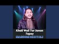 Khali Wali Tor Janan Tapey