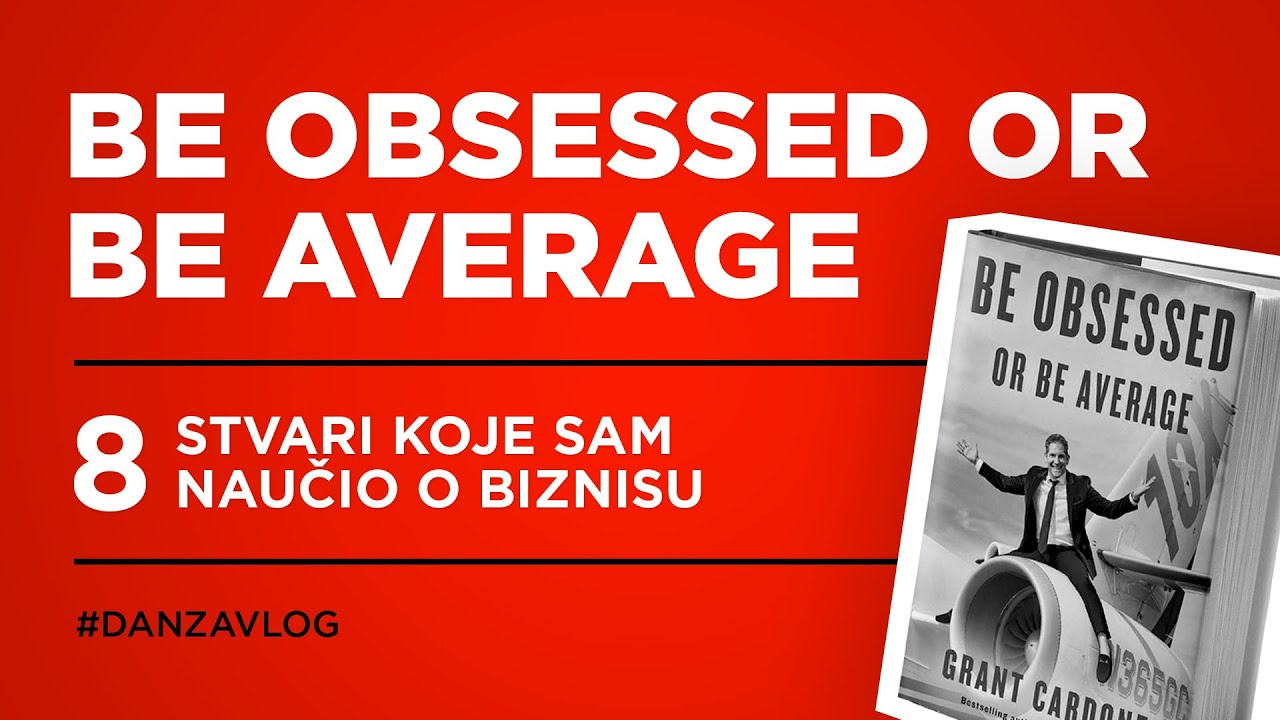 8 stvari koje sam naučio (i potvrdio) o biznisu iz knjige "Be obsessed or Be Average"