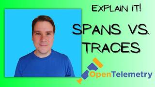 Spans vs. Traces in OpenTelemetry: Which is Which