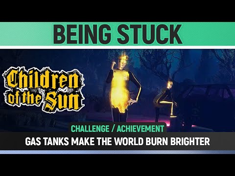 Children of the Sun - Being Stuck - Gas Tanks make the World burn brighter - Challenge Solution