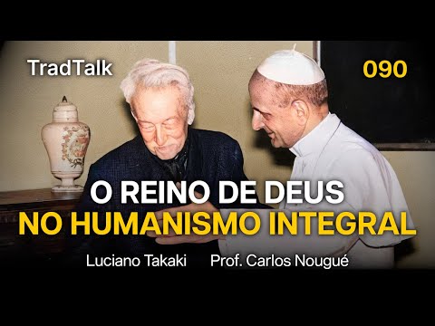 TradTalk Podcast 090 - O Reino de Deus no Humanismo Integral (com Prof. Carlos Nougué)