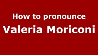 How to pronounce Valeria Moriconi