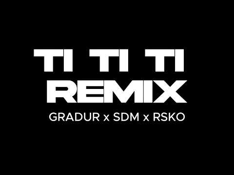 GRADUR ft. SDM & RSKO - TI TI TI ( Dj JAWZ Remix)