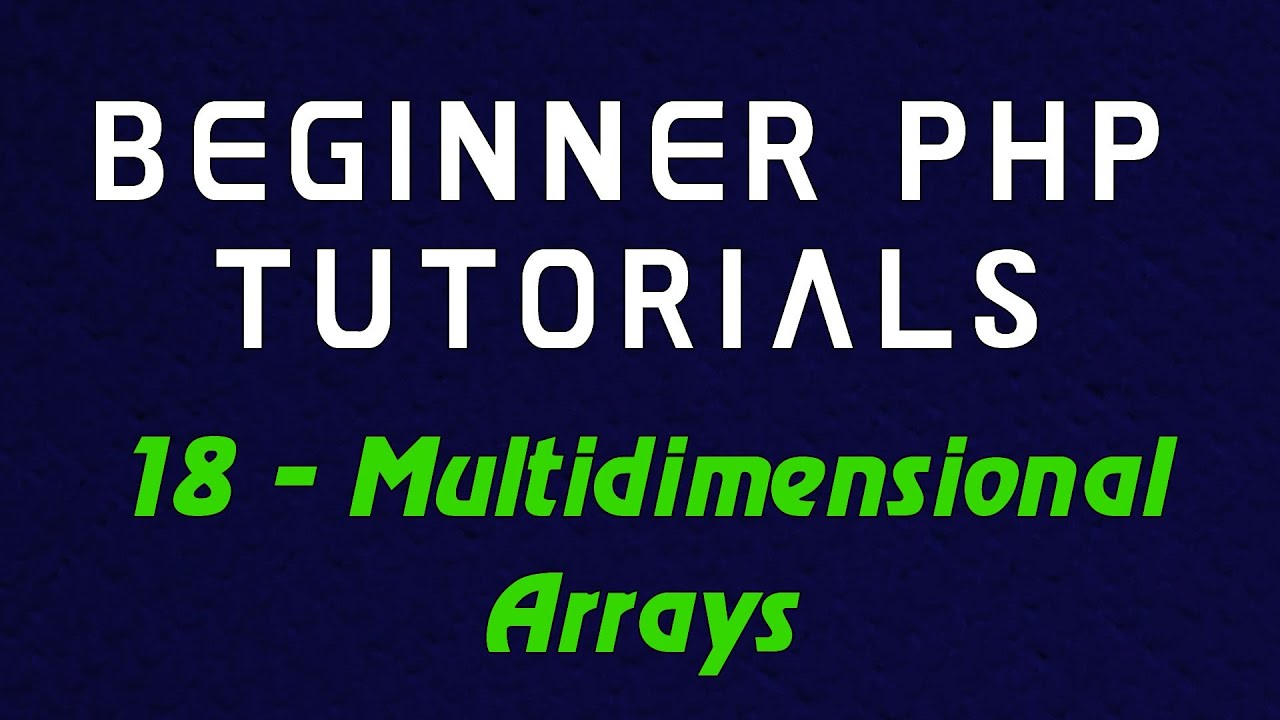 Beginner PHP Tutorial - 18 - Multidimensional Arrays