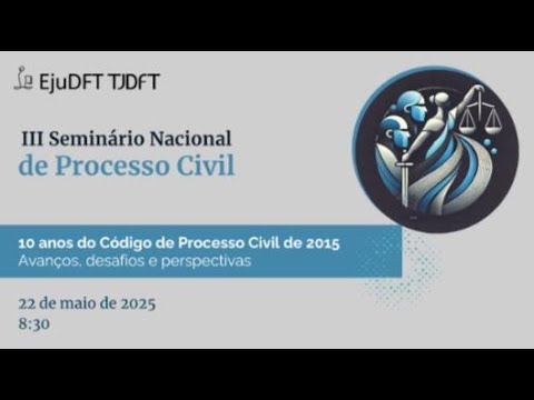 III Seminário Nacional de Processo Civil- 10 anos do Código de Processo Civil de 2015 - 22/05/2025