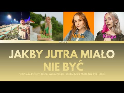 FRIENDZ, Zwykły, Wera, Wika, Kinga - Jakby Jutra Miało Nie Być (Tekst)