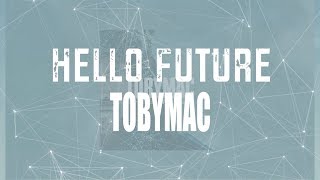 Hello Future - TobyMac (Lyric Video)
