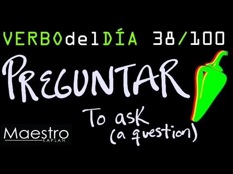 Verb of the day     PREGUNTAR – TO ASK A QUESTION       38/100
