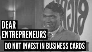 Dear Entrepreneurs, DO NOT INVEST IN BUSINESS CARDS