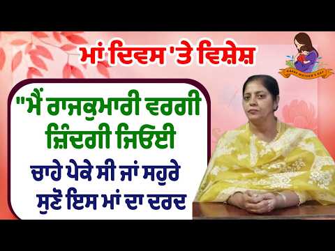 Mother’s Day special : "ਮੈਂ ਰਾਜਕੁਮਾਰੀ ਵਰਗੀ ਜ਼ਿੰਦਗੀ ਜਿਓਈ ਚਾਹੇ ਪੇਕੇ ਸੀ ਜਾਂ ਸਹੁਰੇ,  ਸੁਣੋ ਇਸ ਮਾਂ ਦਾ ਦਰਦ