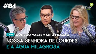 Nossa Senhora de Lourdes e a água milagrosa | Ep. #84 | com Cônego Valtemario Frazão