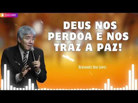 DEUS NOS PERDOA E NOS TRAZ A PAZ!   Hernandes Dias Lopes