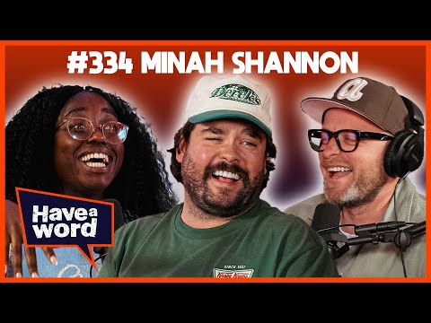 Minah Shannon | Have A Word Podcast #334