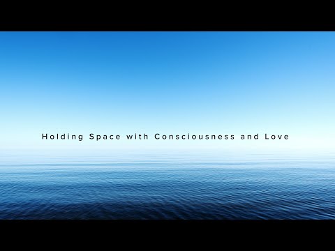 Holding Space with Consciousness and Love