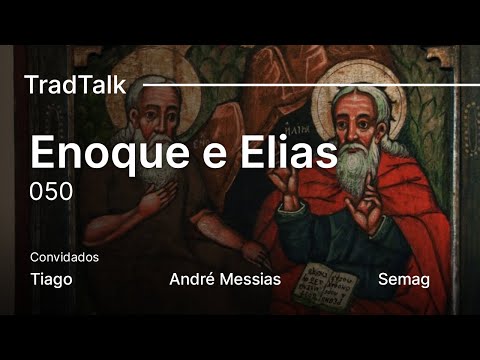 TradTalk Podcast 050​​ - Enoque, Elias e o Fim dos Tempos