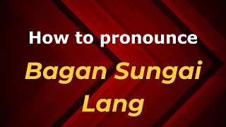 How to pronounce Bagan Sungai Lang