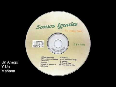 Un Amigo y Un Mañana Segunda Ver.- Somos Iguales - Letra y Musica Antonio Toñin Escolano (Q.E.P.D.)